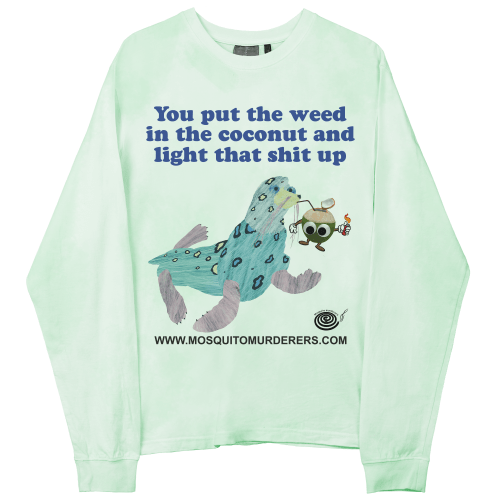 You Put The Weed In The Coconut Song MUSINSA | MOSQUITO MURDERERS You put the weed in the coconut and light