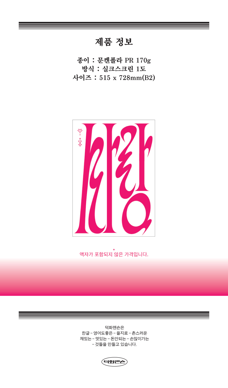 종이는 문켄폴라pr 170g을 사용했고, 인쇄방식은 실크스크린 1도, 사이즈는 515*728사이즈 입니다.