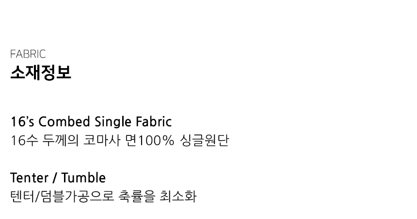 "소재정보 16’s Combed Single Fabric 16수 두께의 코마사 면100% 싱글원단  Tenter / Tumble 텐터/덤블가공으로 축률을 최소화"