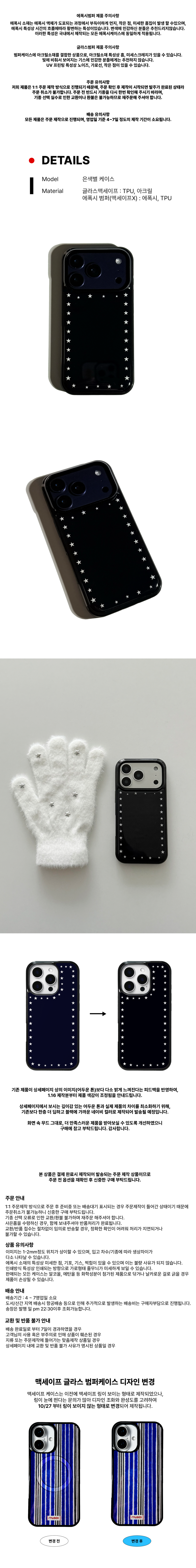 은색 별 패턴이 테두리를 따라 배치된 블랙 컬러의 아이폰 케이스 정면 이미지. 카메라 홀을 감싸는 프레임과 매트한 질감이 강조된 디자인.  은색 별 디테일이 둘러진 블랙 아이폰 케이스를 사선 각도로 배치한 이미지. 케이스의 슬림한 두께와 측면 프레임이 함께 보임.  화이트 퍼 소재의 장갑 옆에 은색 별 패턴 블랙 아이폰 케이스를 나란히 놓은 연출 컷. 부드러운 질감 대비로 케이스의 광택과 별 장식이 강조됨.  동일한 별 패턴 아이폰 케이스의 색감 변화를 비교한 이미지. 조명에 따라 네이비 톤에서 블랙 톤으로 보이는 전·후 비교 컷.  케이스 내부 구조와 소재 설명을 위한 이미지. TPU 프레임과 글라스 백 구조가 시각적으로 표현됨.  매쉬미르 글라스 백케이스 디자인 변경 안내 이미지. 기존 디자인과 변경된 디자인을 나란히 배치해 패턴 및 마감 차이를 비교함.